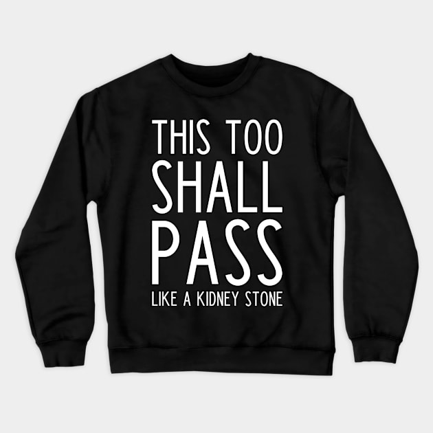 This Too Shall Pass Like a Kidney Stone Crewneck Sweatshirt by kapotka